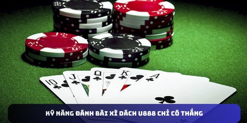 Kỹ năng đánh bài Xì Dách U888 chỉ có thắng