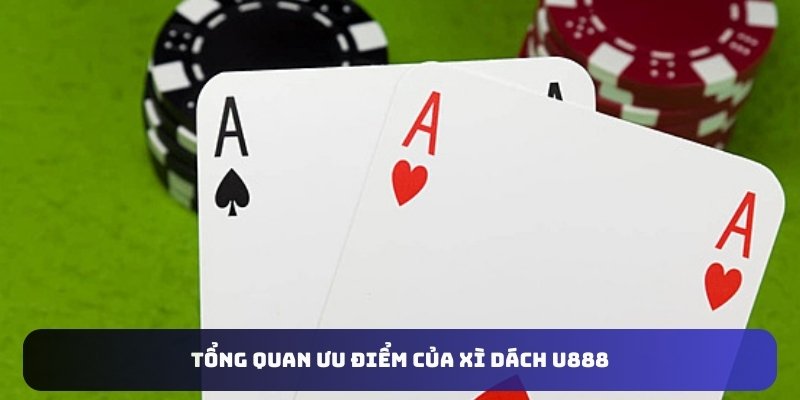 Tổng quan ưu điểm của Xì Dách U888