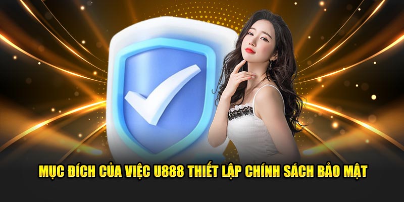 Mục đích của việc U888 thiết lập chính sách bảo mật
