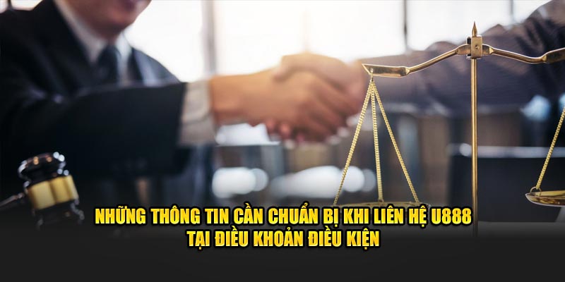 Những thông tin cần chuẩn bị khi liên hệ U888 tại điều khoản điều kiện