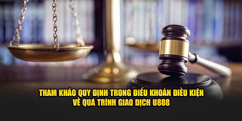 Tham khảo quy định trong điểu khoản điều kiện về quá trình giao dịch U888