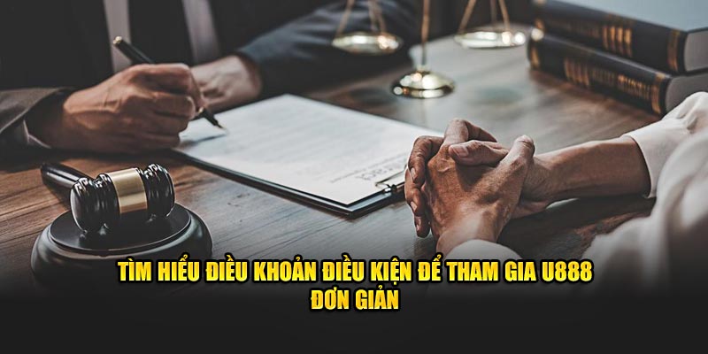 Tìm hiểu điều khoản điều kiện để tham gia U888 đơn giản